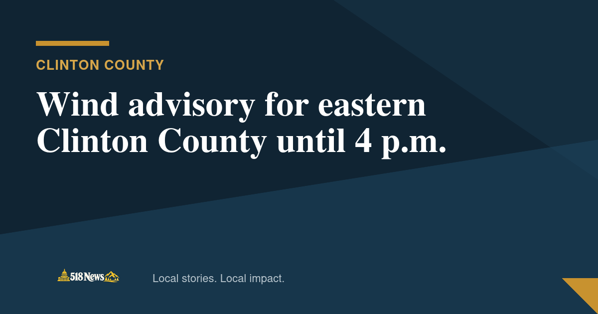 518News graphic for Wind advisory for eastern Clinton County until 4 p.m.