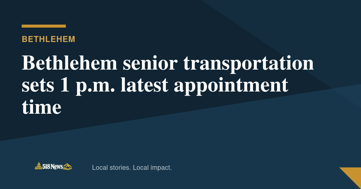 518News graphic for Bethlehem senior transportation sets 1 p.m. latest appointment time