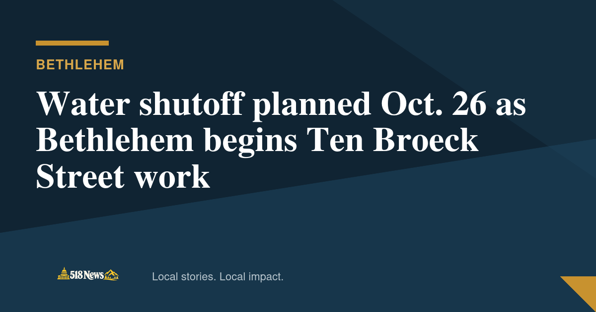 518News graphic for Water shutoff planned Oct. 26 as Bethlehem begins Ten Broeck Street work