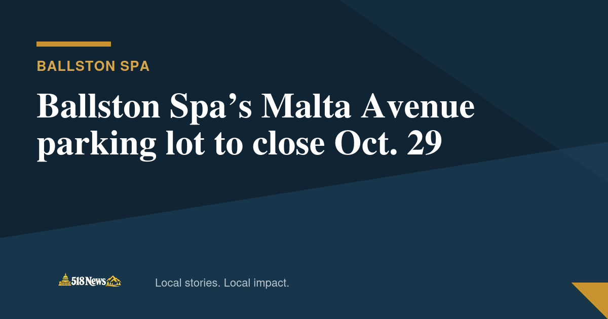 518News graphic for Ballston Spa’s Malta Avenue parking lot to close Oct. 29